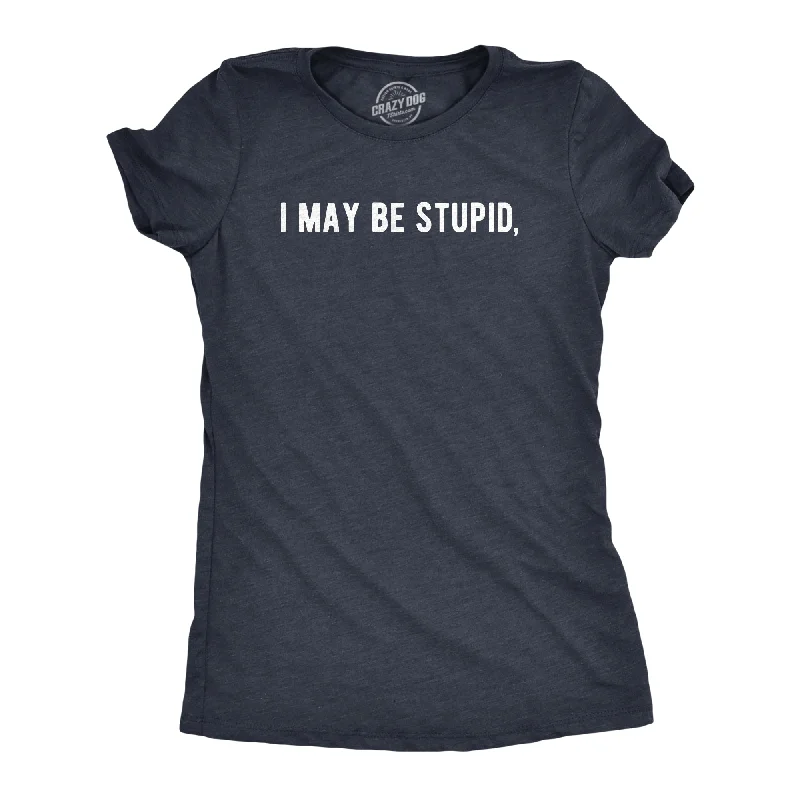 women's side slit tunic top -I May Be Stupid Women's T Shirt