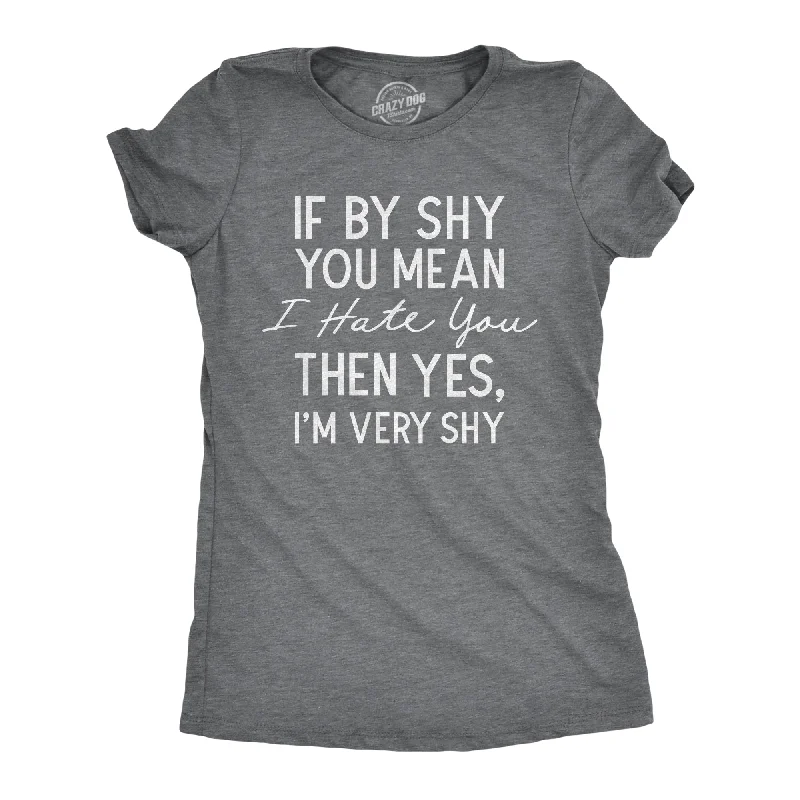 trendy color block top for women -If By Shy You Mean I Hate You Then Yes Im Very Shy Women's T Shirt