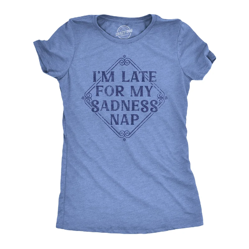 ladies' high-neck mesh top -Im Late For My Sadness Nap Women's T Shirt