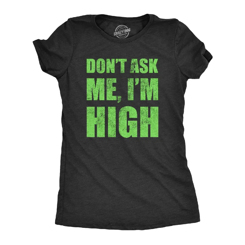 women's knotted hem t-shirt -Dont Ask Me Im High Women's T Shirt