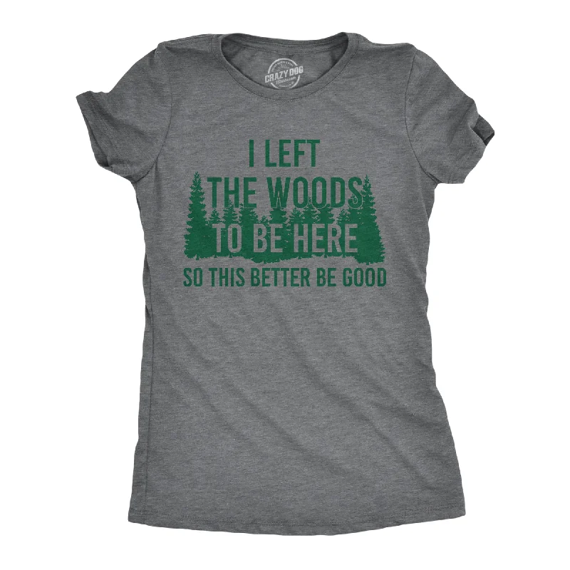 women's draped front tunic -I Left The Woods To Be Here Women's T Shirt